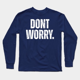 Dont Worry. Long Sleeve T-Shirt